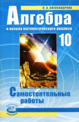 Алгебра и начала математического анализа. 10 класс. Самостоятельные работы. Александрова Л.А.